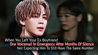When You Left Your Ex Boyfriend One Voicemail In Emergency After Months Of Silence | Jimin ff