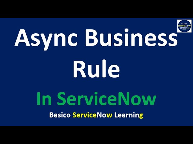 Async Business Rule - ServiceNow