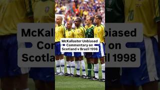 McKallaster Unbiased Commentary on Scotland v Brazil World Cup 1998