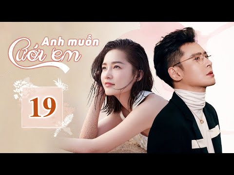 ANH MUỐN CƯỚI EM TẬP 19 (Thuyết Minh) - Phim Tổng Tài Bá Đạo Chị Em Siêu Mê