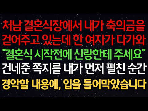 실화사연- 처남 결혼식장에서 내가 축의금을걷어주고 있는데 한 여자가 다가와"결혼식 시작전에 신랑한테 주세요”건네준 쪽지를 내가 먼저 펼친 순간경악할 내용에, 입을 틀어막았습니다