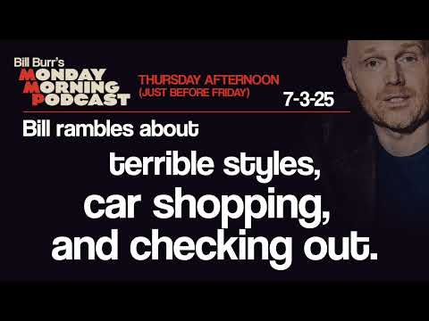 Styles, Car Shopping, Checking Out | Thursday Afternoon Monday Morning Podcast 7-3-25 | Bill Burr