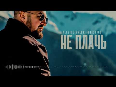 АЛЕКСАНДР ВЕСТОВ - НЕ ПЛАЧЬ