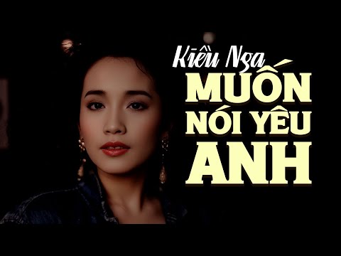 Muốn Nói Yêu Anh - Kiều Nga | Nhạc Xưa Hải Ngoại