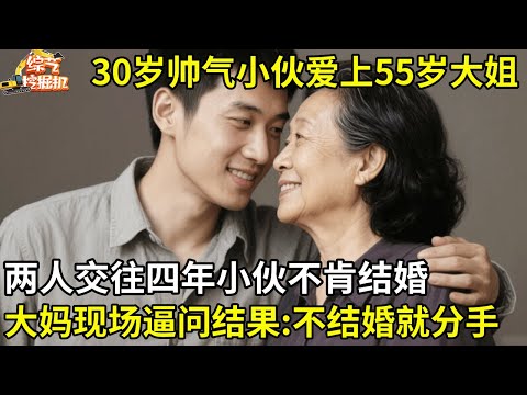 30岁小伙爱上55岁大姐,交往4年却不肯结婚,大妈现场逼问:不结婚就分手!