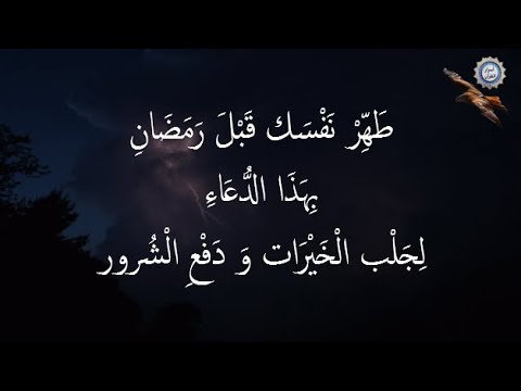 طَهِّرْ نَفْسَك قَبْلَ رَمَضَانِ بِهَذَا الدُّعَاءِ لِجَلْب الْخَيْرَات وَ دَفْعِ الْشُرور