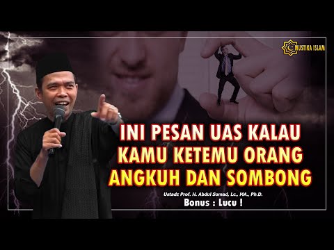 INI PESAN UAS JIKA KAMU BERTEMU ORANG YANG ANGKUH SOMBONG. Ustadz Abdul Somad