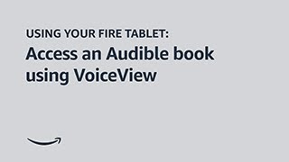 Using your Fire Tablet: Accessing an Audible Book using the VoiceView screen reader