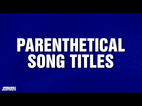 Parenthetical Song Titles | Category | JEOPARDY!