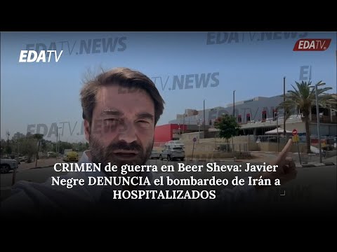 CRIMEN de guerra en Beer Sheva: Javier Negre DENUNCIA el bombardeo de Irán a HOSPITALIZADOS