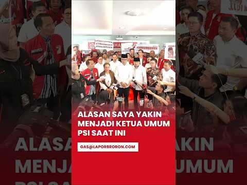 Alasan Saya Yakin Menjadi Ketua Umum PSI Saat ini