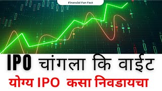 योग्य IPO  कसा निवडायचा | IPO चांगला कि वाईट | IPO  गुंतवणूक करण्यापूर्वी कोणत्या गोष्टी तपासाव्यात