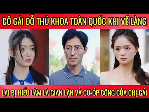 Cô gái đỗ thủ khoa toàn quốc khi về làng lại bị hiểu lầm là gian lận và cu-ớp công của chị gái