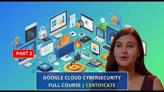Google Cloud Cybersecurity Full Course Certificate | Full Course For Beginner [PART 2]