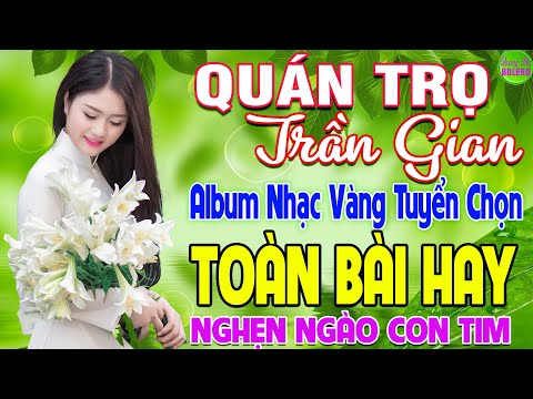 QUÁN TRỌ TRẦN GIAN ➤ LK Nhạc Vàng Xưa Hay Nhất Nghe Nghẹn Ngào Con Tim - Nhạc Trữ Tình Hay Nhất 2024