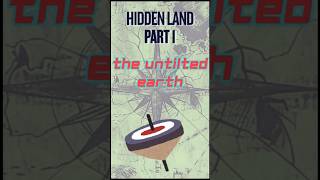 Part 1: Hidden Land - The Untilted Earth