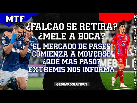 FALCAO SE RETIRA? MELE A BOCA? EL MERCADO DE PASES COMIENZA A MOVERSE¿QUÉ MÁS PASÓ? EXTREMIS INFORMA