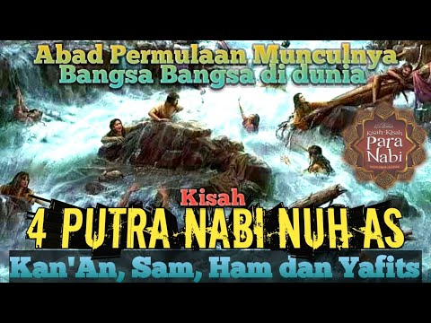 Kisah Putra Nabi Nuh As. (Abad Permulaan Munculnya Bangsa Di Dunia)