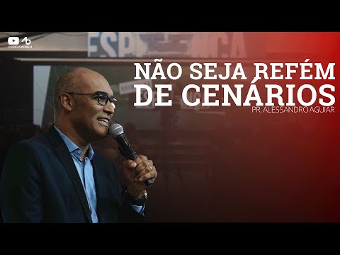 Não seja refém de cenários - Pr. Alessandro Aguiar