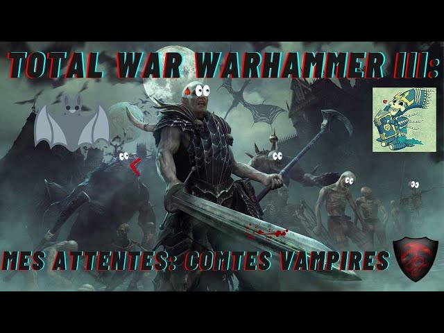 TOTAL WAR WARHAMMER III: Mes attentes #4 Les Comtes Vampires.