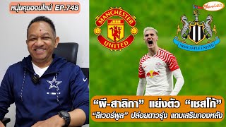 “ผี-สาลิกา” แย่งตัว “เชสโก้”/“ลิเวอร์พูล” ปล่อยดาวรุ่ง แถมเสริมกองหลัง - หนุ่ยคุยออนไลน์ EP.748