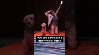 POV: Si la Generación Z sobreviviera al Titanic @ElShowDeMannii