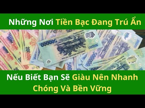 Phải xem ngay - Những nơi tiền bạc đang trú ẩn, nếu biết bạn sẽ giàu nên nhanh chóng và bền vững