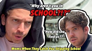 Moms When They Catch You Skipping School