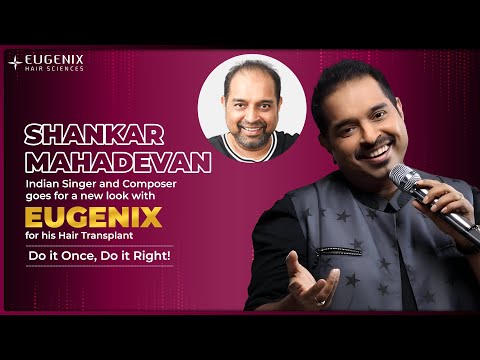 Iconic Singer Shankar Mahadevan Trusts Eugenix for Hair Transplant. First Step Toward a New Look!