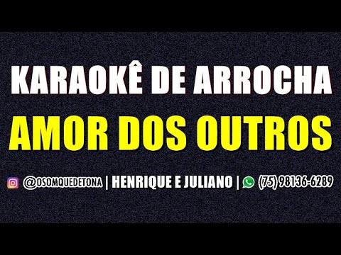 KARAOKÊ DE ARROCHA - AMOR DOS OUTROS (HENRIQUE E JULIANO)