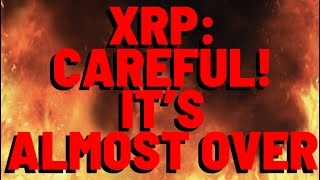 XRP: CAREFUL! It's Almost OVER