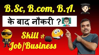 B.Sc., B.A., B.Com. के बाद नौकरी🤔? और Skilling से Job/ business!!😲