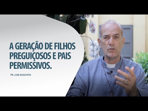 Padre Luiz Augusto: A geração de filhos preguiçosos e pais permissivos