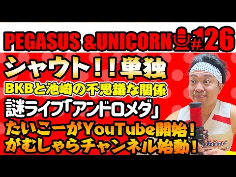 【第126回】サンシャイン池崎のラジオ『ペガサス＆ユニコーン』2025.6.2シャウト！！単独公演終了！BKBと池崎の不思議な関係！謎のライブ「アンドロメダ」について！たいこーがYouTube開始！