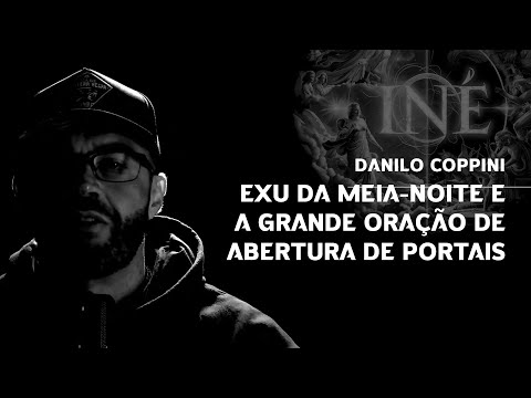 DANILO COPPINI - EXU DA MEIA NOITE E A GRANDE ORAÇÃO DE ABERTURA DE PORTAIS - MiniDoc #01