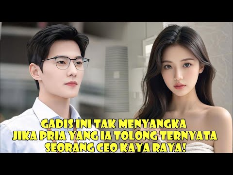 Gadis Ini Tak Menyangka Jika Pria Yang Ia Tolong Ternyata Seorang CEO Kaya Raya!