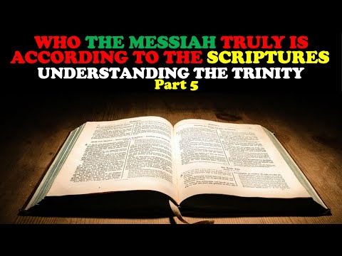 WHO THE MESSIAH TRULY IS ACCORDING TO THE SCRIPTURES: UNDERSTANDING THE TRINITY PART 5