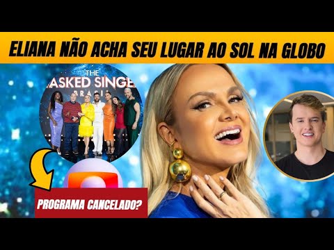 🚨 Eliana não acha seu lugar ao sol na Globo e emissora estuda dar fim no 'The Masked Singer'