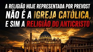 A religião representada por Prevost não é a Igreja Católica, e sim a religião do Anticristo.