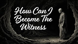 How Can I Become The Witness - Nisargadatta Maharaj