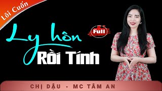 Truyện Ngắn Đặc Sắc - Ly Hôn Rồi Tính - Giọng đọc Tâm An trầm ấm sâu lắng dẫn vào giấc ngủ ngon