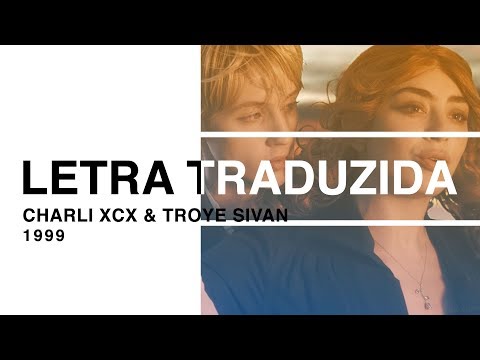Charli XCX & Troye Sivan - 1999 (Letra Traduzida)