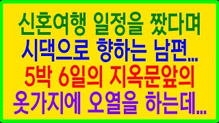 실화사연- 신혼여행 일정을 짰다며 시댁으로 향하는 남편...5박 6일의  지옥문앞의 옷가지에 오열을 하는데...