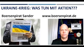 Ukraine-Krieg: Was tun mit Aktien ???