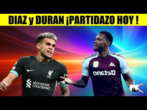 LUIS DIAZ y JOHAN JADER DURAN PARTIDAZO HOY LIVERPOOL y ASTON VILLA