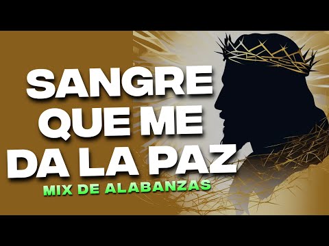 Sangre Que Me Da La Paz ✟ Musica Cristiana quebranta el Corazon y El Alma - Himnos Cristianos Mix