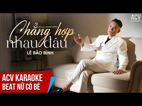 KARAOKE | Chẳng Hợp Nhau Đâu – Lê Bảo Bình  | Beat Nữ Có Bè
