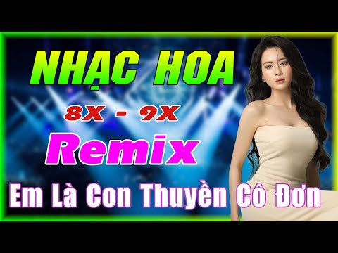 EM LÀ CON THUYỀN CÔ ĐƠN REMIX - NHẠC HOA LỜI VIỆT REMIX - NHẠC TRẺ XƯA 8X 9X REMIX GÁI XINH 2K1