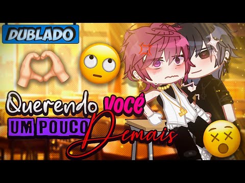 [DUBLADO] Querendo VOCÊ Um Pouco DEMAIS~ 🥴 | O Filme | Gacha Club