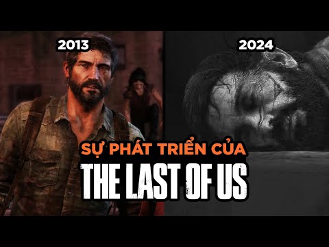 Sự tiến hóa của THE LAST OF US trong 10 phút